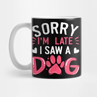 Funny Dog Lovers Sorry Im Late I Saw A Dog Gifts Mug
